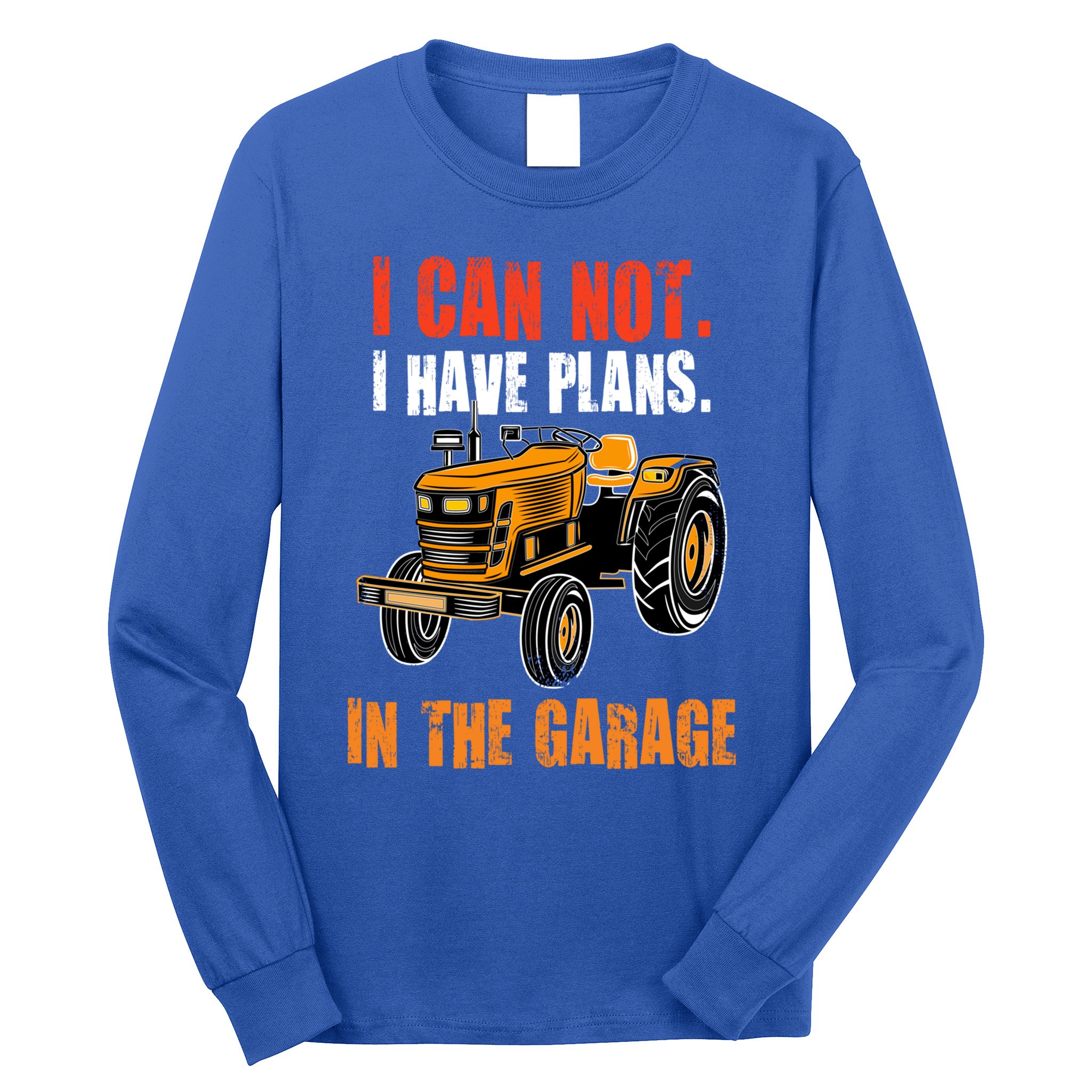 I Cant I Have Plans In The Garage Gift Funny Tractor Cool Gift Long Sleeve Shirt
