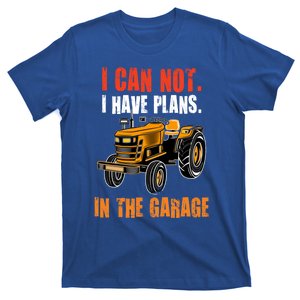 I Cant I Have Plans In The Garage Gift Funny Tractor Cool Gift T-Shirt