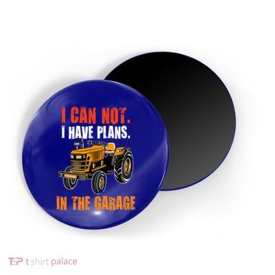 I Cant I Have Plans In The Garage Gift Funny Tractor Cool Gift Magnet