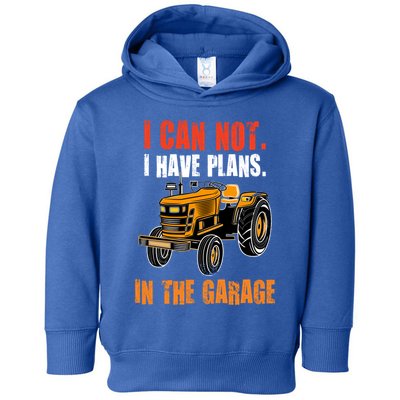 I Cant I Have Plans In The Garage Gift Funny Tractor Cool Gift Toddler Hoodie