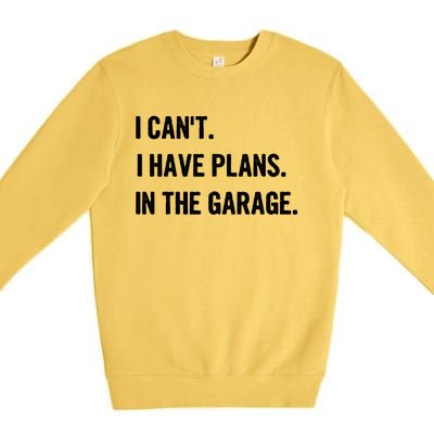 I Cant I Have Plans In The Garage Gift Premium Crewneck Sweatshirt