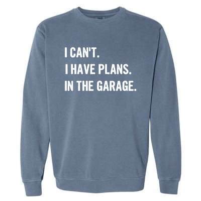 I Cant I Have Plans In The Garage Gift Garment-Dyed Sweatshirt