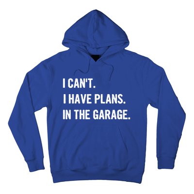 I Cant I Have Plans In The Garage Gift Hoodie