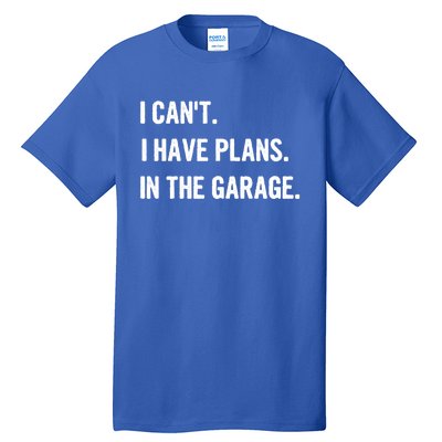 I Cant I Have Plans In The Garage Gift Tall T-Shirt