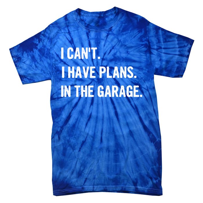 I Cant I Have Plans In The Garage Gift Tie-Dye T-Shirt