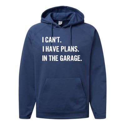 I Cant I Have Plans In The Garage Gift Performance Fleece Hoodie