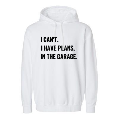 I Cant I Have Plans In The Garage Gift Garment-Dyed Fleece Hoodie