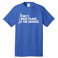 I Can't I Have Plans In The Garage Gift Tall T-Shirt