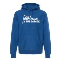 I Can't I Have Plans In The Garage Gift Premium Hoodie