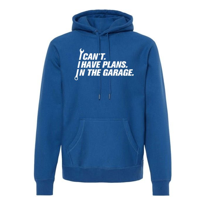 I Can't I Have Plans In The Garage Gift Premium Hoodie