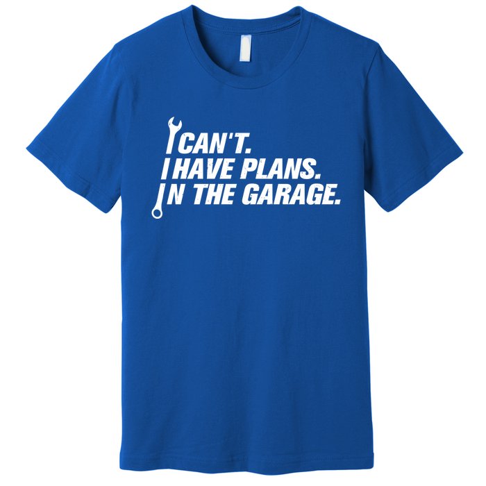 I Can't I Have Plans In The Garage Gift Premium T-Shirt