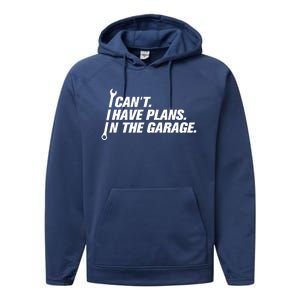 I Can't I Have Plans In The Garage Gift Performance Fleece Hoodie