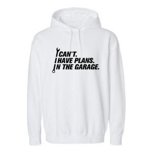 I Can't I Have Plans In The Garage Gift Garment-Dyed Fleece Hoodie