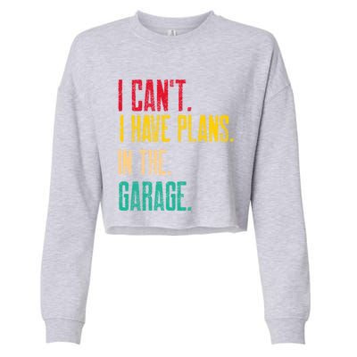 I Cant I Have Plans In The Garage Car Gear Machine Meaningful Gift Cropped Pullover Crew