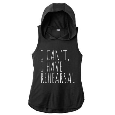 I Can't I Have Rehearsal Theater Drama Acting Ladies PosiCharge Tri-Blend Wicking Draft Hoodie Tank