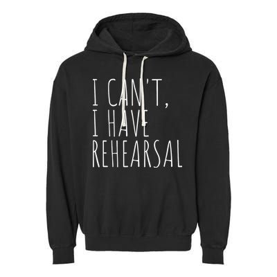 I Can't I Have Rehearsal Theater Drama Acting Garment-Dyed Fleece Hoodie