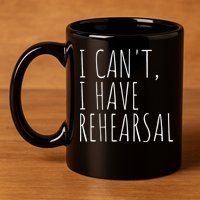 I Can't I Have Rehearsal Theater Drama Acting 11oz C Handle Ceramic Mug