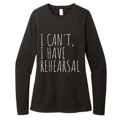 I Can't I Have Rehearsal Theater Drama Acting Womens CVC Long Sleeve Shirt