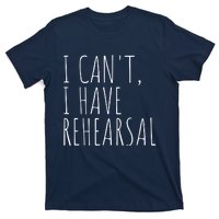 I Can't I Have Rehearsal Theater Drama Acting T-Shirt