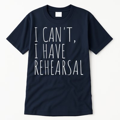 I Can't I Have Rehearsal Theater Drama Acting Tall T-Shirt
