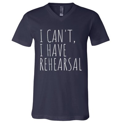 I Can't I Have Rehearsal Theater Drama Acting V-Neck T-Shirt