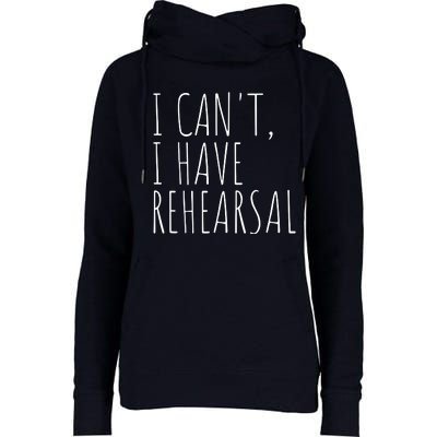 I Can't I Have Rehearsal Theater Drama Acting Womens Funnel Neck Pullover Hood