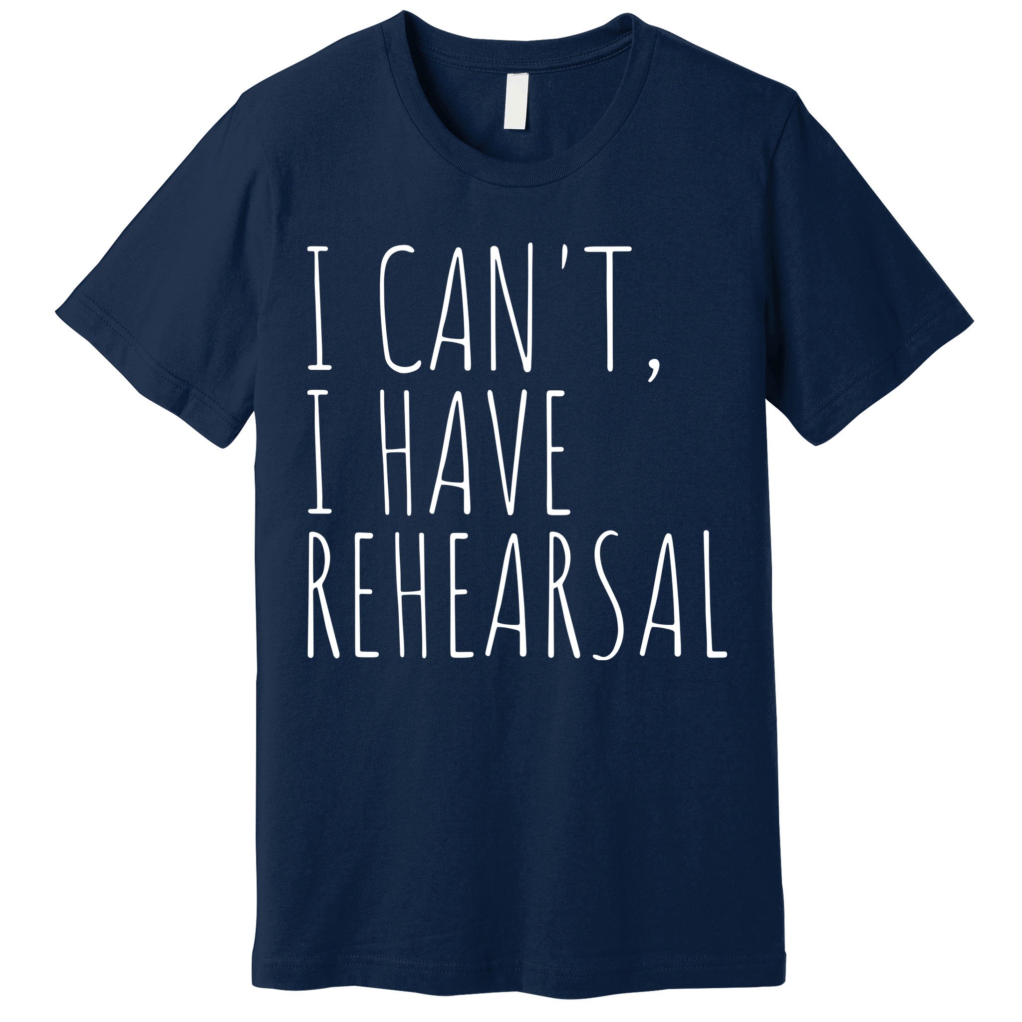 I Can't I Have Rehearsal Theater Drama Acting Premium T-Shirt