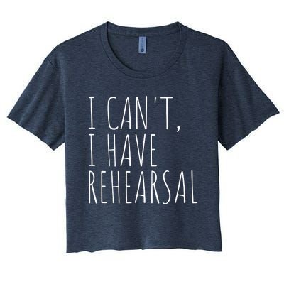 I Can't I Have Rehearsal Theater Drama Acting Women's Crop Top Tee