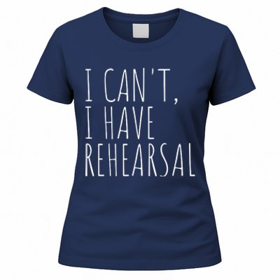 I Can't I Have Rehearsal Theater Drama Acting Women's T-Shirt