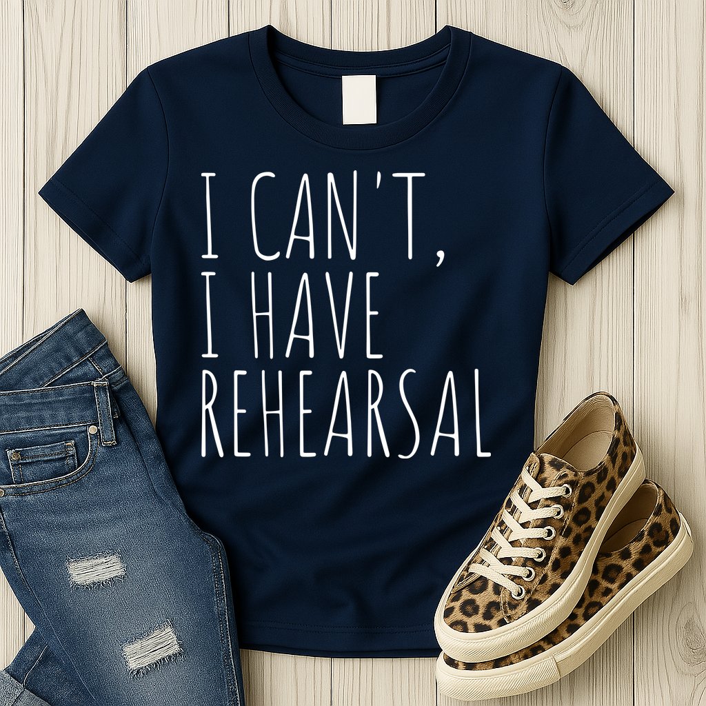 I Can't I Have Rehearsal Theater Drama Acting Womens T-Shirt