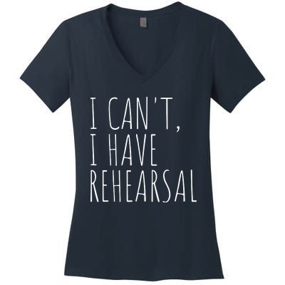 I Can't I Have Rehearsal Theater Drama Acting Women's V-Neck T-Shirt