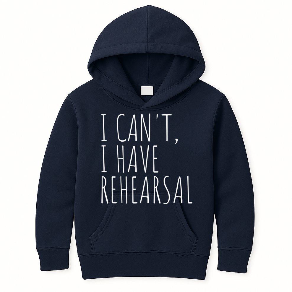I Can't I Have Rehearsal Theater Drama Acting Kids Hoodie