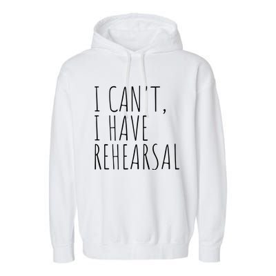 I Can't I Have Rehearsal Theater Drama Acting Garment-Dyed Fleece Hoodie