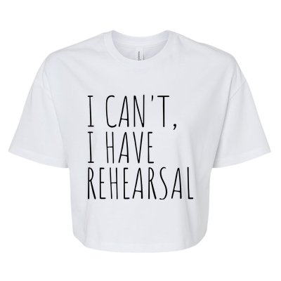 I Can't I Have Rehearsal Theater Drama Acting Bella+Canvas Jersey Crop Tee