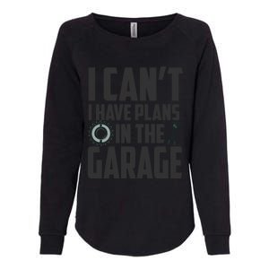 I Can't I Have Plans In The Garage Car Mechanic Gift Womens California Wash Sweatshirt