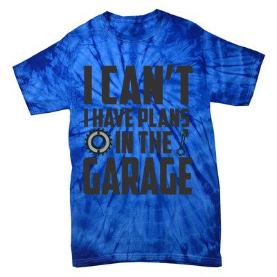 I Can't I Have Plans In The Garage Car Mechanic Gift Tie-Dye T-Shirt