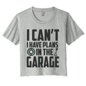 I Can't I Have Plans In The Garage Car Mechanic Gift Women's Crop Top Tee