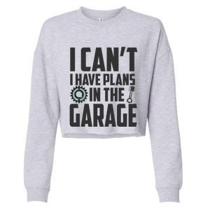 I Can't I Have Plans In The Garage Car Mechanic Gift Cropped Pullover Crew