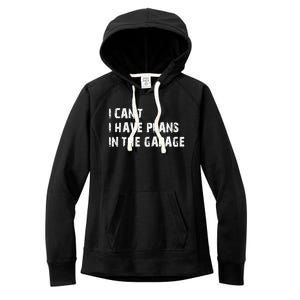 I Cant I Have Plans In The Garage Car Mechanic Design Print Gift Women's Fleece Hoodie