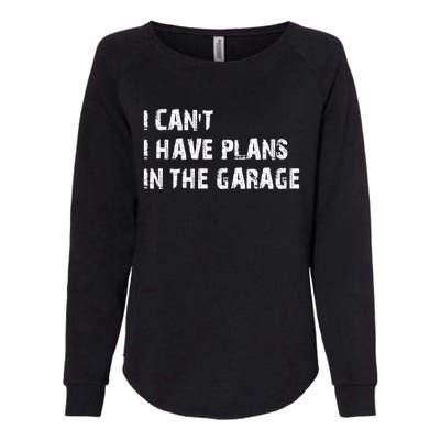 I Cant I Have Plans In The Garage Car Mechanic Design Print Gift Womens California Wash Sweatshirt