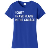 I Cant I Have Plans In The Garage Car Mechanic Design Print Gift Women's T-Shirt