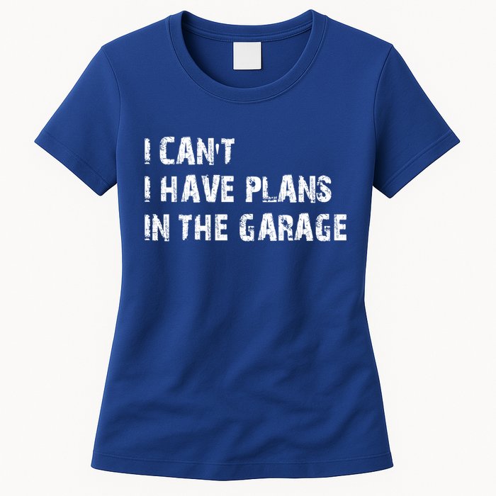 I Cant I Have Plans In The Garage Car Mechanic Design Print Gift Women's T-Shirt