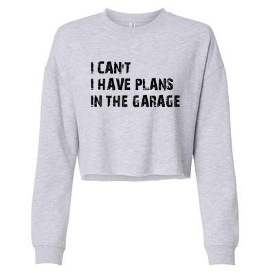 I Cant I Have Plans In The Garage Car Mechanic Design Print Gift Cropped Pullover Crew