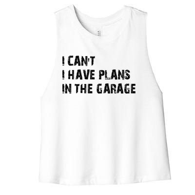 I Cant I Have Plans In The Garage Car Mechanic Design Print Gift Women's Racerback Cropped Tank