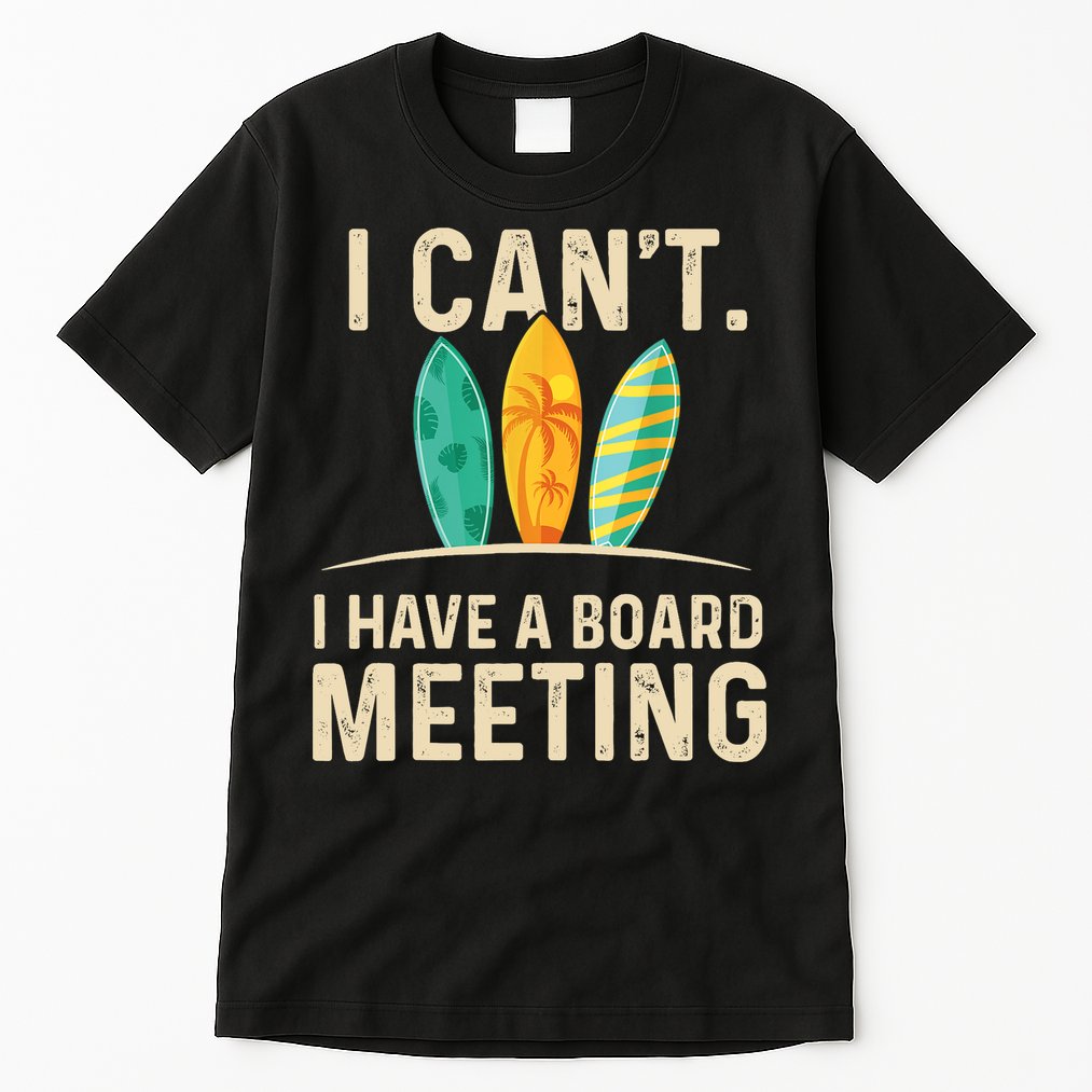 I Can't I Have A Board Meeting Beach Surfing Surfingboard Tall T-Shirt