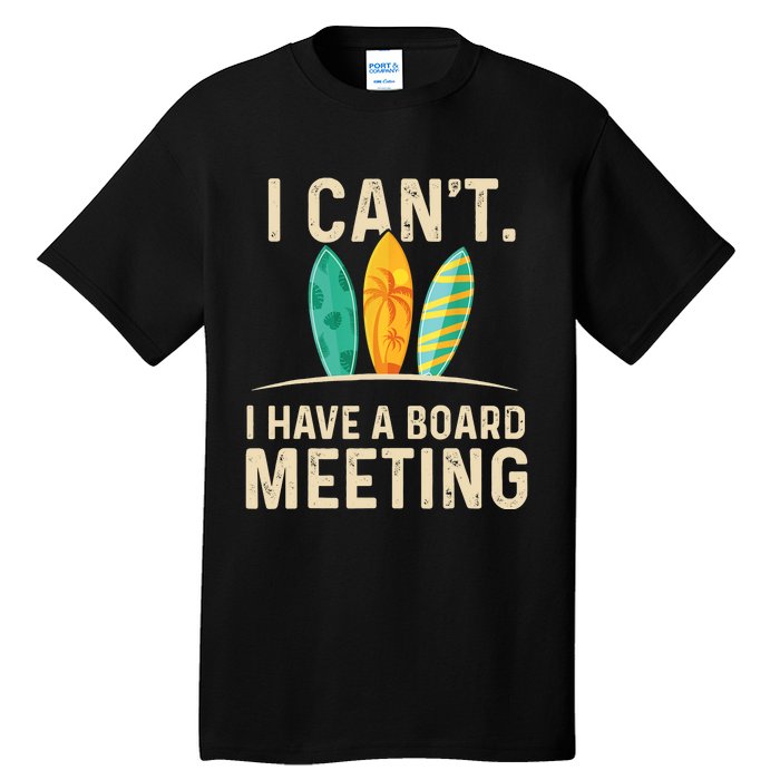 I Can't I Have A Board Meeting Beach Surfing Surfingboard Tall T-Shirt