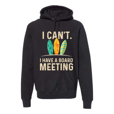 I Can't I Have A Board Meeting Beach Surfing Surfingboard Premium Hoodie