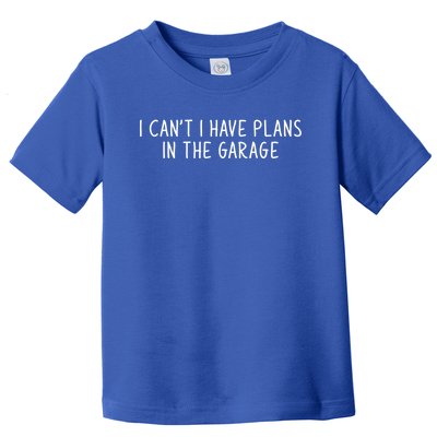 I Can't I Have Plans In The Garage Car Mechanic Meaningful Gift Toddler T-Shirt