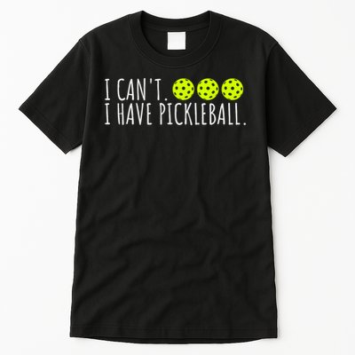 I Can't I Have Pickleball Funny Slogan Pickleball Lover Tall T-Shirt