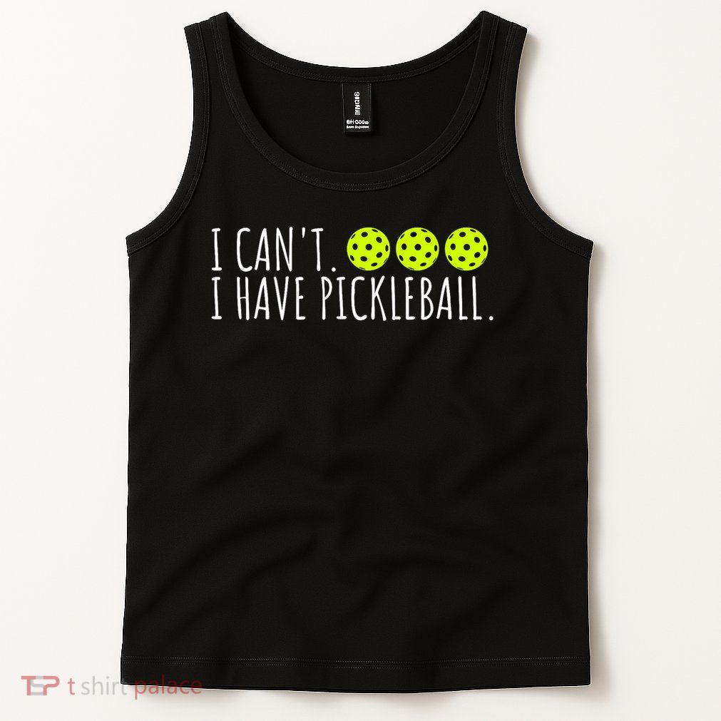 I Can't I Have Pickleball Funny Slogan Pickleball Lover Tank Top
